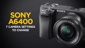 Sony a6400 Setup Guide: The 7 Settings I Change First