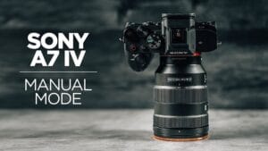 How to Use Manual Mode on the Sony a7 IV: Aperture, Shutter Speed, and ISO